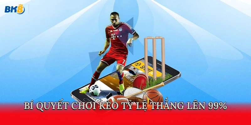 Bí quyết chơi kèo tỷ lệ thắng lên 99%