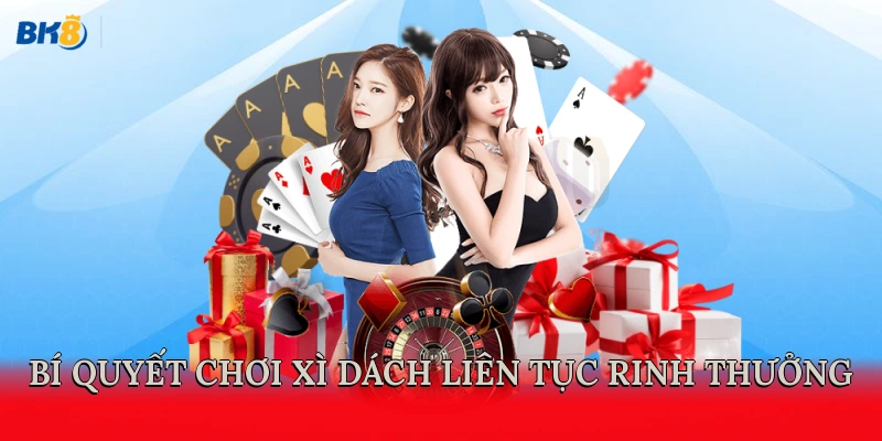 Bí quyết chơi Xì dách online liên tục rinh thưởng