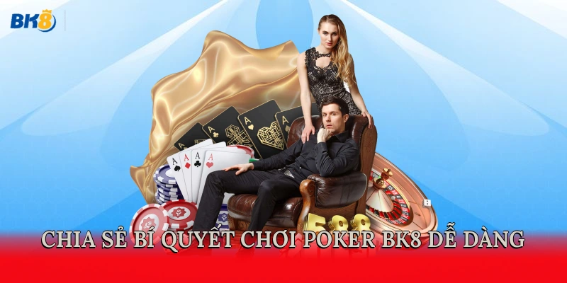 Chia sẻ bí quyết chơi Poker BK8 dễ dàng
