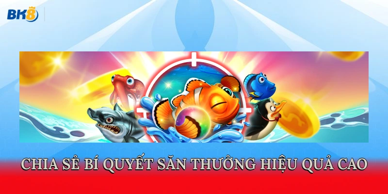 Chia sẻ bí quyết săn thưởng hiệu quả cao