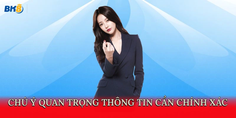 Chú ý quan trọng thông tin cần chính xác