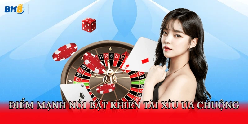 Điểm mạnh nổi bật khiến tài xỉu ưa chuộng