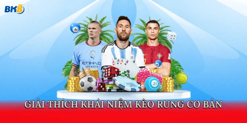 Giải thích khái niệm kèo rung cơ bản