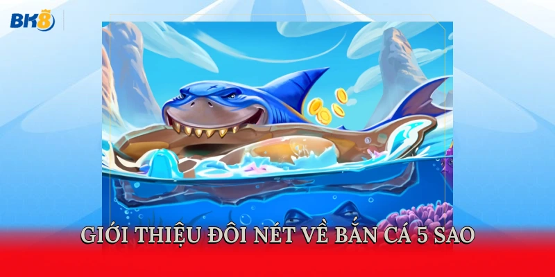 Giới thiệu đôi nét về bắn cá 5 sao