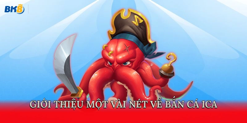 Giới thiệu một vài nét về bắn cá ica