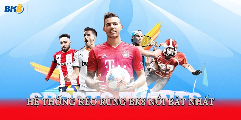 Hệ thống kèo rung BK8 nổi bật nhất