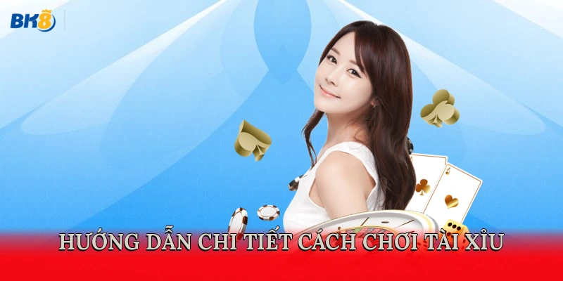 Hướng dẫn chi tiết cách chơi tài xỉu