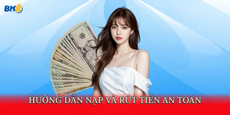 Hướng dẫn nạp và rút tiền an toàn
