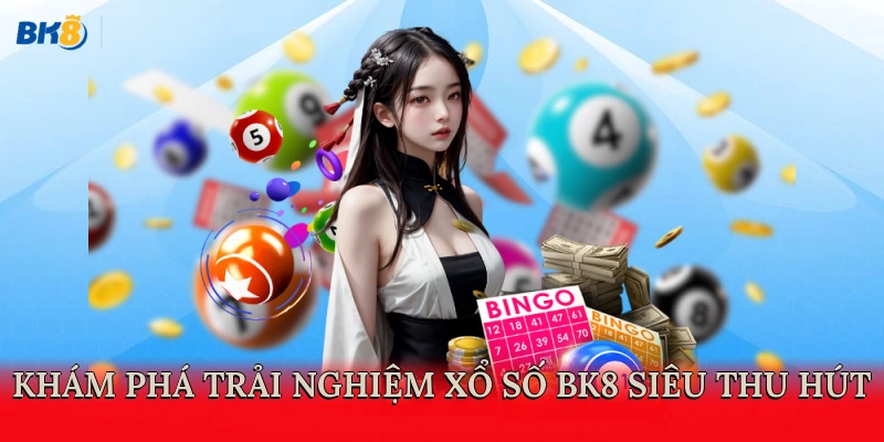 Khám phá trải nghiệm xổ số BK8 siêu thu hút