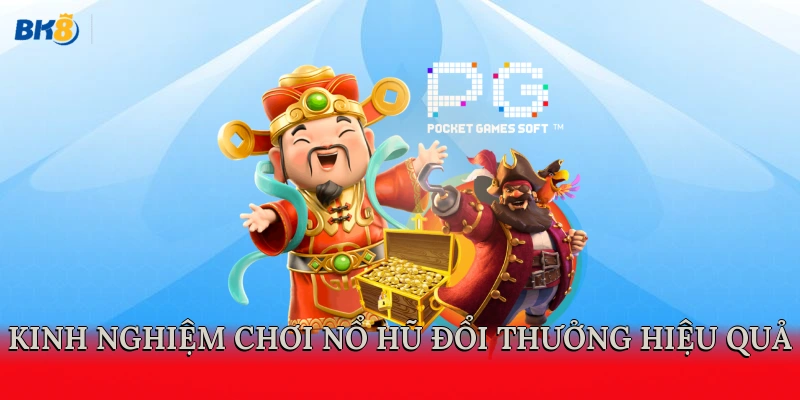 Kinh nghiệm chơi nổ hũ đổi thưởng hiệu quả