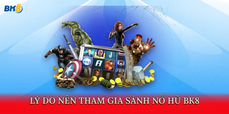 Lý do nên tham gia sảnh nổ hũ BK8