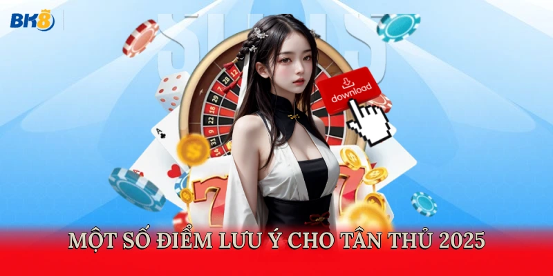 Một số điểm lưu ý cho tân thủ 2025