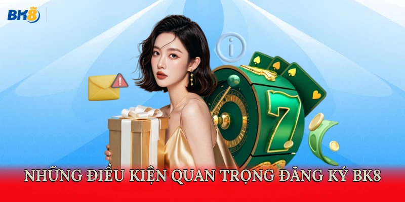 Những điều kiện quan trọng đăng ký BK8