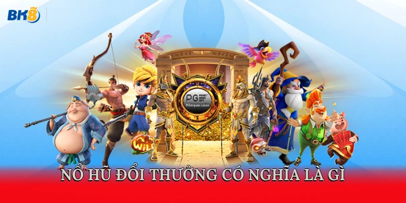Nổ hũ đổi thưởng có nghĩa là gì?