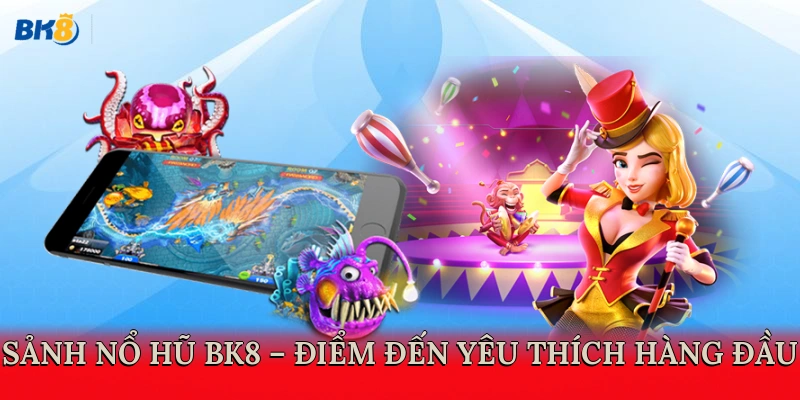 Sảnh nổ hũ BK8 – điểm đến yêu thích hàng đầu