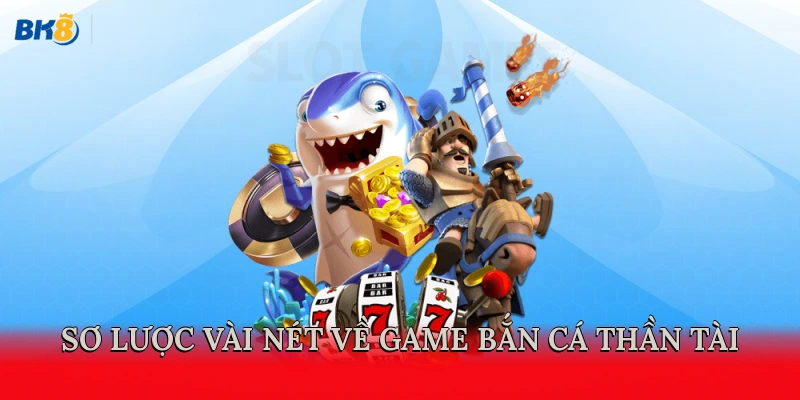 Sơ lược vài nét về game bắn cá thần tài  