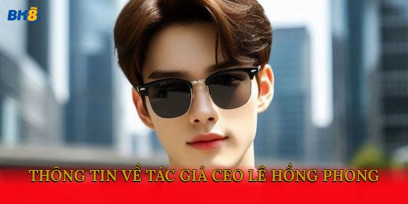 Thông tin về tác giả CEO Lê Hồng Phong