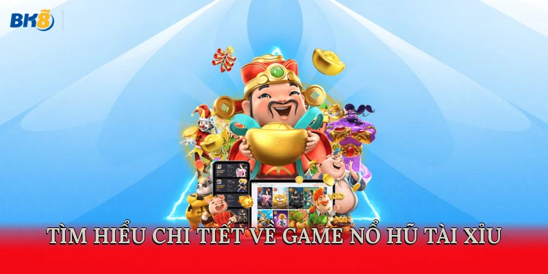 Tìm hiểu chi tiết về game Nổ Hũ Tài Xỉu