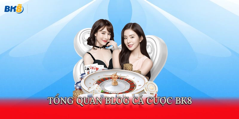 Tổng quan Blog cá cược BK8