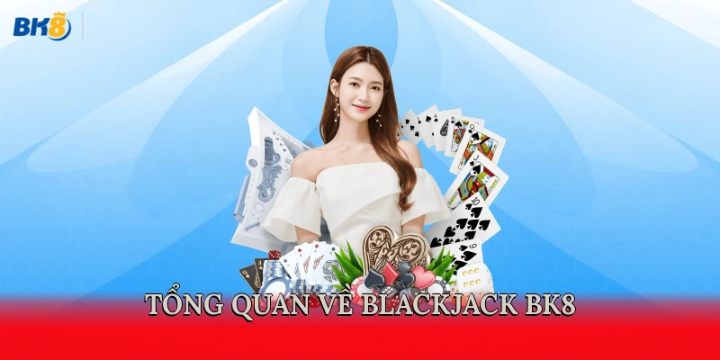 Tổng quan về Blackjack BK8