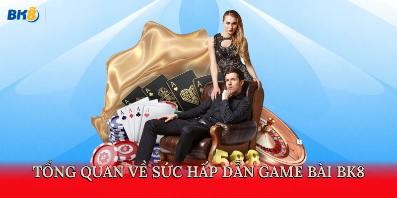 Tổng quan về sức hấp dẫn game bài BK8