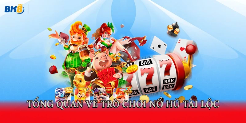 Tổng quan về trò chơi nổ hũ Tài Lộc