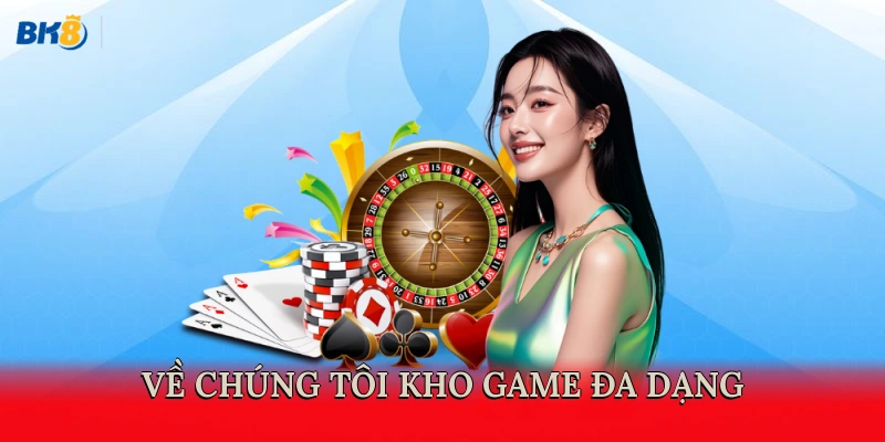 Về chúng tôi kho game đa dạng