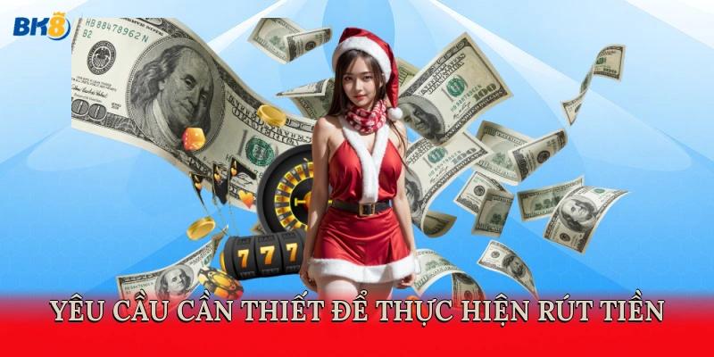 Yêu cầu cần thiết để thực hiện rút tiền